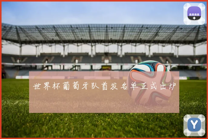 世界杯葡萄牙队首发名单正式出炉