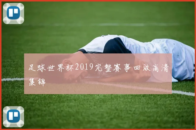 足球世界杯2019完整赛事回放高清集锦