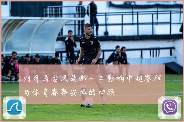 利奇马台风是哪一年影响中超赛程与体育赛事安排的回顾