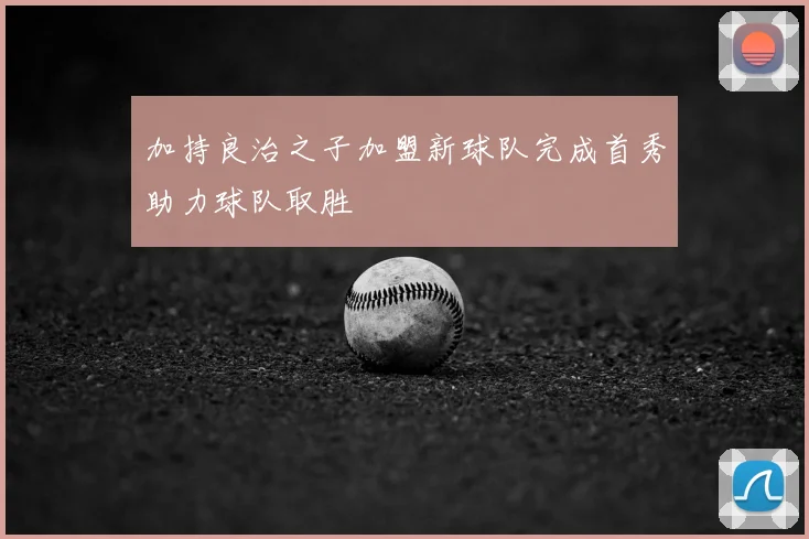 加持良治之子加盟新球队完成首秀助力球队取胜