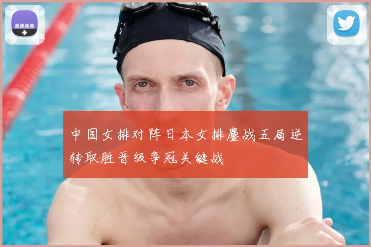 中国女排对阵日本女排鏖战五局逆转取胜晋级争冠关键战