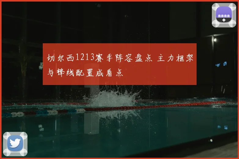 切尔西1213赛季阵容盘点 主力框架与锋线配置成看点