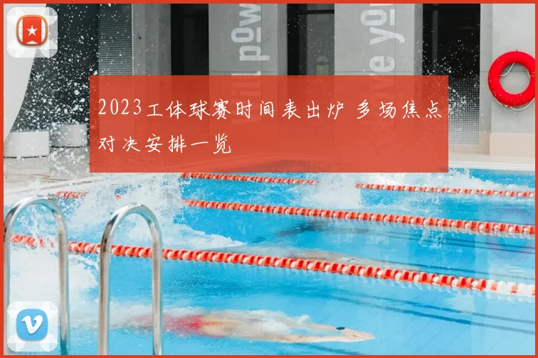 2023工体球赛时间表出炉 多场焦点对决安排一览