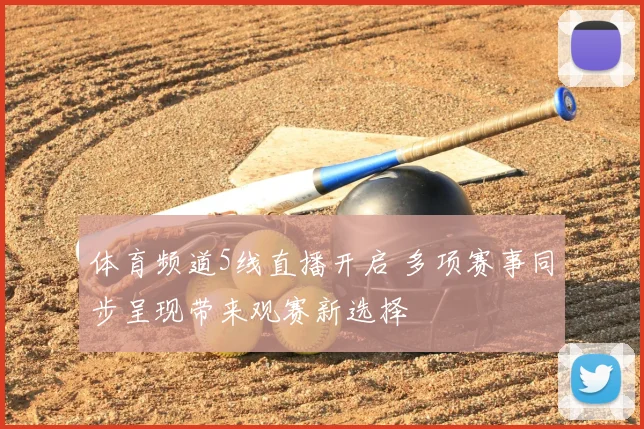 体育频道5线直播开启 多项赛事同步呈现带来观赛新选择