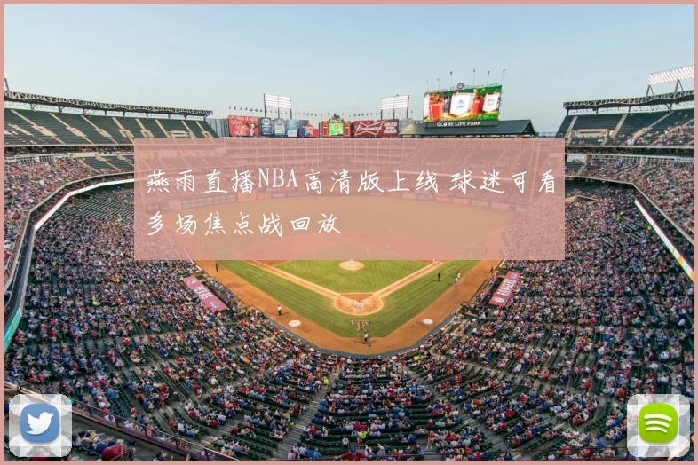 燕雨直播NBA高清版上线 球迷可看多场焦点战回放